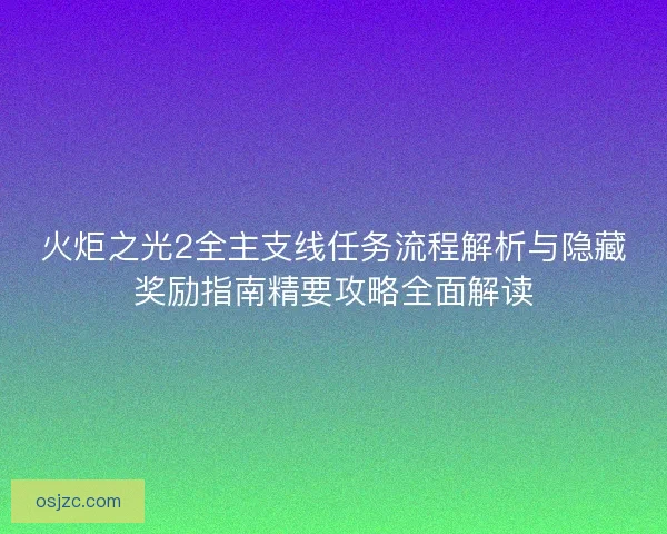 火炬之光2全主支线任务流程解析与隐藏奖励指南精要攻略全面解读 火炬之光2全主支线任务流程解析与隐藏奖励指南精要攻略全面解读